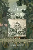 Alchýmia dobývania: Veda, náboženstvo a tajomstvá nového sveta - The Alchemy of Conquest: Science, Religion, and the Secrets of the New World