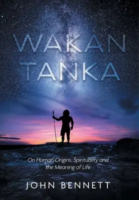 Wakan Tanka: O ľudskom pôvode, spiritualite a zmysle života - Wakan Tanka: On Human Origins, Spirituality and the Meaning of Life