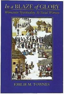 V plameni slávy: Ženský duchovný život ako sociálne svedectvo - In a Blaze of Glory: Womanist Spirituality as Social Witness
