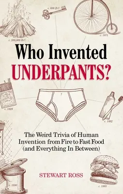 Kto vymyslel spodky? Od ohňa po rýchle občerstvenie (a všetko medzi tým): Podivné zaujímavosti o ľudských vynálezoch - Who Invented Underpants?: The Weird Trivia of Human Invention, from Fire to Fast Food (and Everything in Between)