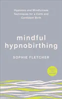 Mindful Hypnobirthing - Hypnóza a techniky mindfulness pre pokojný a sebaistý pôrod - Mindful Hypnobirthing - Hypnosis and Mindfulness Techniques for a Calm and Confident Birth