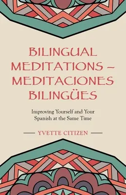 Dvojjazyčné meditácie - Meditaciones Bilinges: Bilinges Meditations - Meditácie pre meditácie v španielčine: zdokonaľte sa v sebe a zároveň v španielčine - Bilingual Meditations - Meditaciones Bilinges: Improving Yourself and Your Spanish at the Same Time