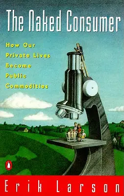 Nahý spotrebiteľ: Ako sa náš súkromný život stáva verejným tovarom - Naked Consumer: How Our Private Lives Become Public Commodities