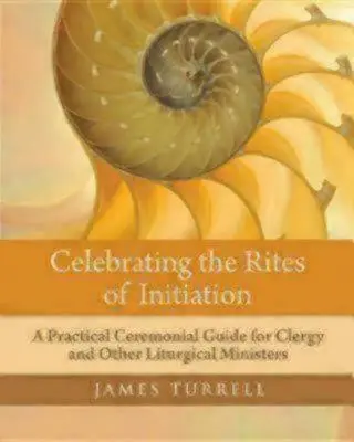 Oslava obradov zasvätenia: Praktický sprievodca obradmi pre duchovných a iných liturgických služobníkov - Celebrating the Rites of Initiation: A Practical Ceremonial Guide for Clergy and Other Liturgical Ministers