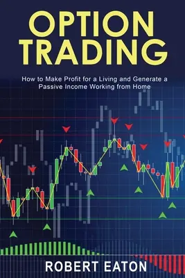 Obchodovanie s opciami: Ako si zarobiť na živobytie a generovať pasívny príjem prácou z domu - Option Trading: How to Make Profit for a Living and Generate a Passive Income Working from Home