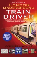 Ako sa stať rušňovodičom londýnskeho metra: Ako sa stať rušňovodičom londýnskej podzemnej dráhy: Zasvätený sprievodca - How to Become a London Underground Train Driver: The Insider's Guide to Becoming a London Underground Tube Driver