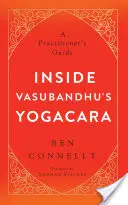 Vnútri Vasubandhuovej Jogakary: Príručka pre praktizujúcich - Inside Vasubandhu's Yogacara: A Practitioner's Guide