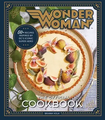 Wonder Woman: Oficiálna kuchárska kniha: Viac ako päťdesiat receptov inšpirovaných ikonickou superhrdinkou DC - Wonder Woman: The Official Cookbook: Over Fifty Recipes Inspired by DC's Iconic Super Hero