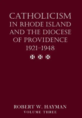 Katolicizmus na Rhode Islande a v diecéze Providence 1921-1948, zväzok 3 - Catholicism in Rhode Island and the Diocese of Providence 1921-1948, volume 3