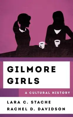 Gilmorove dievčatá: Kultúrne dejiny - Gilmore Girls: A Cultural History