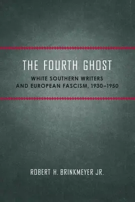 Štvrtý duch: bieli južanskí spisovatelia a európsky fašizmus, 1930-1950 - The Fourth Ghost: White Southern Writers and European Fascism, 1930-1950