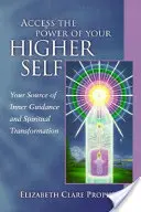 Prístup k sile vášho vyššieho ja: váš zdroj vnútorného vedenia a duchovnej transformácie - Access the Power of Your Higher Self: Your Source of Inner Guidance and Spiritual Transformation