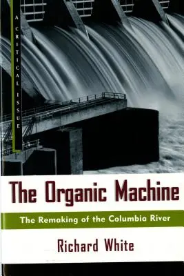 Organický stroj: The Remaking of the Columbia River (Premena rieky Columbia), 2. vyd. - The Organic Machine: The Remaking of the Columbia River