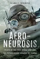 Aero-neuróza: Piloti prvej svetovej vojny a psychologické dedičstvo boja - Aero-Neurosis: Pilots of the First World War and the Psychological Legacies of Combat