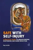 Bezpečne so sebapoškodzovaním: Praktická príručka na pochopenie, reakciu a zmiernenie škôd - Safe with Self-Injury: A Practical Guide to Understanding, Responding and Harm-Reduction
