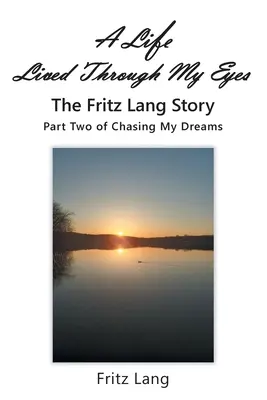 Život prežitý mojimi očami: Príbeh Fritza Langa: Druhá časť knihy Chasing My Dreams - A Life Lived Through My Eyes: The Fritz Lang Story: Part Two of Chasing My Dreams