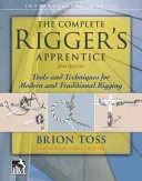 Kompletný učňovský kurz pre vŕtačov: Nástroje a techniky pre moderné a tradičné viazanie, druhé vydanie - The Complete Rigger's Apprentice: Tools and Techniques for Modern and Traditional Rigging, Second Edition