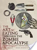 Umenie jesť počas zombie apokalypsy: A Cookbook & Culinary Survival Guide - The Art of Eating Through the Zombie Apocalypse: A Cookbook & Culinary Survival Guide