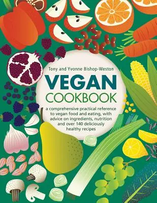 Vegánska kuchárska kniha: Vegánska kuchárka: Komplexný praktický návod na vegánske jedlo a stravovanie s radami o zložkách, výžive a viac ako 140 delikátnych jedlách - Vegan Cookbook: A Comprehensive Practical Reference to Vegan Food and Eating, with Advice on Ingredients, Nutrition and Over 140 Delic