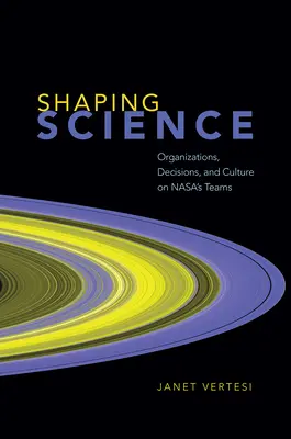 Formovanie vedy: Organizácie, rozhodnutia a kultúra v tímoch Nasa - Shaping Science: Organizations, Decisions, and Culture on Nasa's Teams