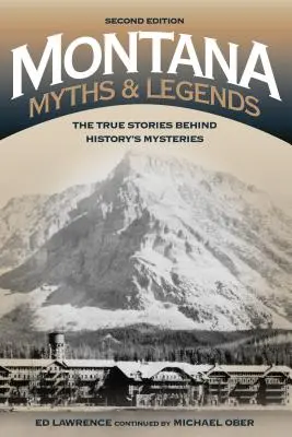 Mýty a legendy Montany: Mýty a legendy: Pravdivé príbehy záhad histórie, 2. vydanie - Montana Myths and Legends: The True Stories behind History's Mysteries, 2nd Edition