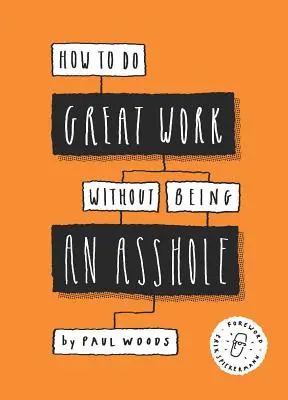 Ako robiť skvelú prácu bez toho, aby ste boli debil: (Príručky pre kreatívny priemysel) - How to Do Great Work Without Being an Asshole: (Guides for Creative Industries)