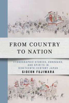 Od krajiny k národu: Etnografické štúdie, kokugaku a duchovia v Japonsku devätnásteho storočia - From Country to Nation: Ethnographic Studies, Kokugaku, and Spirits in Nineteenth-Century Japan