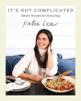 Nie je to zložité: Jednoduché recepty na každý deň - It's Not Complicated: Simple Recipes for Every Day