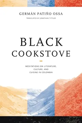 Čierny sporák: Kuchyňa: meditácie o literatúre, kultúre a kuchyni v Kolumbii - Black Cookstove: Meditations on Literature, Culture, and Cuisine in Colombia