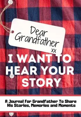 Drahý dedko. Chcem počuť tvoj príbeh: Chcem, aby si vypočul môjho dedka. Chcem, aby si vypočul môjho dedka. - Dear Grandfather. I Want To Hear Your Story: A Guided Memory Journal to Share The Stories, Memories and Moments That Have Shaped Grandfather's Life -
