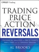 Obchodovanie Price Action Reversals: Technická analýza cenových grafov bar po bare pre serióznych obchodníkov - Trading Price Action Reversals: Technical Analysis of Price Charts Bar by Bar for the Serious Trader