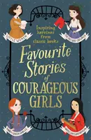 Obľúbené príbehy odvážnych dievčat: Inšpirujúce hrdinky z klasických detských kníh - Favourite Stories of Courageous Girls: Inspiring Heroines from Classic Children's Books