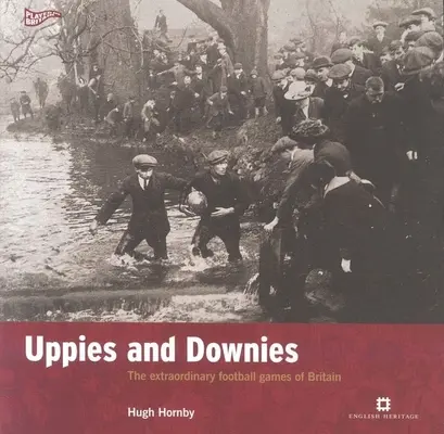 Uppies and Downies - Mimoriadne futbalové hry v Británii - Uppies and Downies - The Extraordinary Football Games of Britain