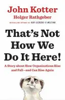 Takto sa to u nás nerobí! - Príbeh o tom, ako organizácie vznikajú, padajú - a môžu opäť povstať - That's Not How We Do It Here! - A Story About How Organizations Rise, Fall - and Can Rise Again