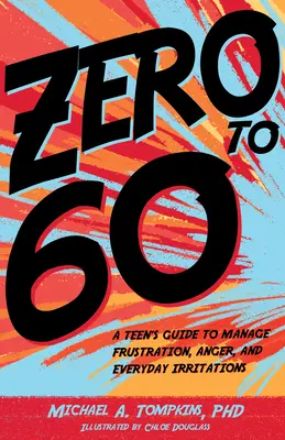 Zero to 60: Príručka pre tínedžerov, ako zvládať frustráciu, hnev a každodenné podráždenie - Zero to 60: A Teen's Guide to Manage Frustration, Anger, and Everyday Irritations