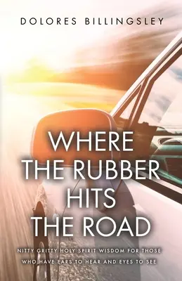Tam, kde guma naráža na cestu: Múdrosť Ducha Svätého pre tých, ktorí majú uši na počúvanie a oči na videnie - Where the Rubber Hits the Road: Nitty Gritty Holy Spirit Wisdom for Those Who Have Ears to Hear and Eyes to See