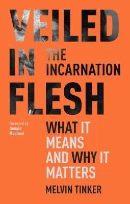 Zahalený v tele - Vtelenie - čo znamená a prečo na ňom záleží (Tinker Melvin (Autor)) - Veiled in Flesh - The Incarnation - What It Means And Why It Matters (Tinker Melvin (Author))