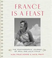 Francúzsko je sviatok: Fotografická cesta Paula a Julie Childovcov - France Is a Feast: The Photographic Journey of Paul and Julia Child