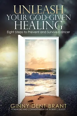 Uvoľnite svoje uzdravenie, ktoré vám dal Boh: Osem krokov, ako predísť rakovine a prežiť ju - Unleash Your God-Given Healing: Eight Steps to Prevent and Survive Cancer