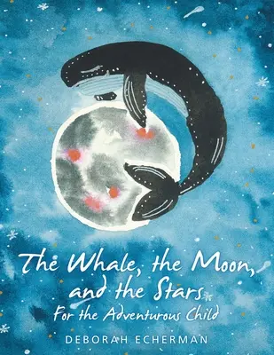 Veľryba, mesiac a hviezdy: Pre dobrodružné deti - The Whale, the Moon, and the Stars: For the Adventurous Child