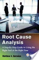 Analýza koreňových príčin: Príručka krok za krokom, ako použiť správny nástroj v správnom čase - Root Cause Analysis: A Step-By-Step Guide to Using the Right Tool at the Right Time
