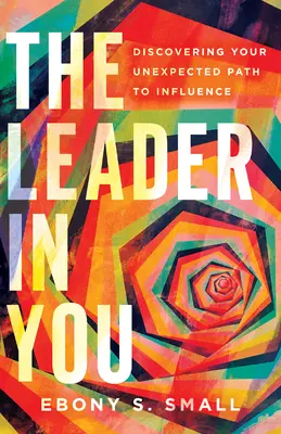 Líder v tebe: Objavte svoju neočakávanú cestu k vplyvu - The Leader in You: Discovering Your Unexpected Path to Influence