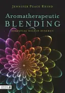 Aromaterapeutické miešanie: Aromatické oleje v súčinnosti: Aromatické oleje v súčinnosti - Aromatherapeutic Blending: Essential Oils in Synergy