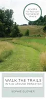 Walk the Trails in and Around Princeton: Revidované a doplnené o najnovšie trasy - Walk the Trails in and Around Princeton: Revised to Include the Newest Trails