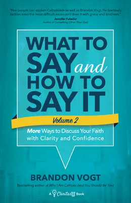Čo povedať a ako to povedať, II. diel: Ďalšie spôsoby, ako jasne a sebaisto diskutovať o svojej viere - What to Say and How to Say It, Volume II: More Ways to Discuss Your Faith with Clarity and Confidence