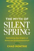 Mýtus o Tichej jari: Mýtus o mŕtvej vode: Prehodnotenie pôvodu amerického environmentalizmu - The Myth of Silent Spring: Rethinking the Origins of American Environmentalism