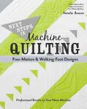 Ďalšie kroky v strojovom quiltovaní - vzory voľným pohybom a chôdzou po nohách: Profesionálne výsledky na vašom domácom stroji - Next Steps in Machine Quilting - Free-Motion & Walking-Foot Designs: Professional Results on Your Home Machine