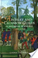 Lukostrelecké a kušové cechy v stredovekom Flámsku v rokoch 1300 - 1500 - Archery and Crossbow Guilds in Medieval Flanders, 1300-1500