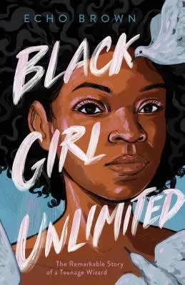 Black Girl Unlimited: Pozoruhodný príbeh dospievajúceho čarodejníka - Black Girl Unlimited: The Remarkable Story of a Teenage Wizard