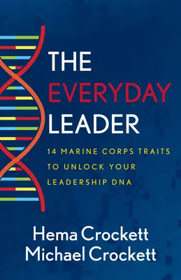 Každodenný vodca: 14 čŕt námornej pechoty, ktoré vám pomôžu odomknúť vašu DNA lídra - The Everyday Leader: 14 Marine Corps Traits to Unlock Your Leadership DNA